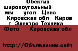 Обектив широкоугольный:Canon EOS 8мм,170 угол › Цена ­ 8 500 - Кировская обл., Киров г. Электро-Техника » Фото   . Кировская обл.